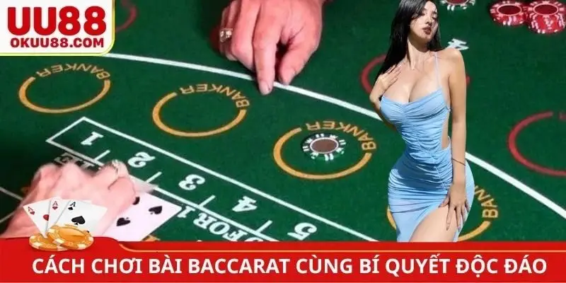Cách chơi bài Baccarat cùng bí quyết độc đáo