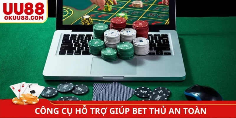 Công cụ hỗ trợ giúp bet thủ an toàn