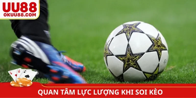 Quan tâm lực lượng khi soi kèo