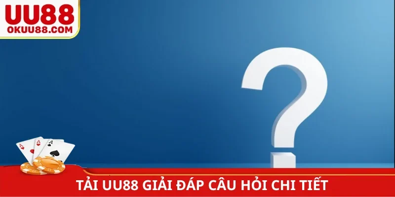 Tải UU88 giải đáp câu hỏi chi tiết